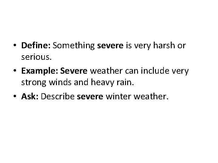  • Define: Something severe is very harsh or serious. • Example: Severe weather