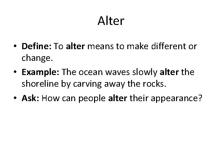 Alter • Define: To alter means to make different or change. • Example: The