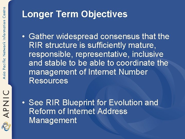 Longer Term Objectives • Gather widespread consensus that the RIR structure is sufficiently mature,
