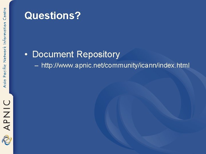 Questions? • Document Repository – http: //www. apnic. net/community/icann/index. html 