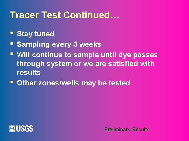 Tracer Test Continued… § § Stay tuned Sampling every 3 weeks Will continue to