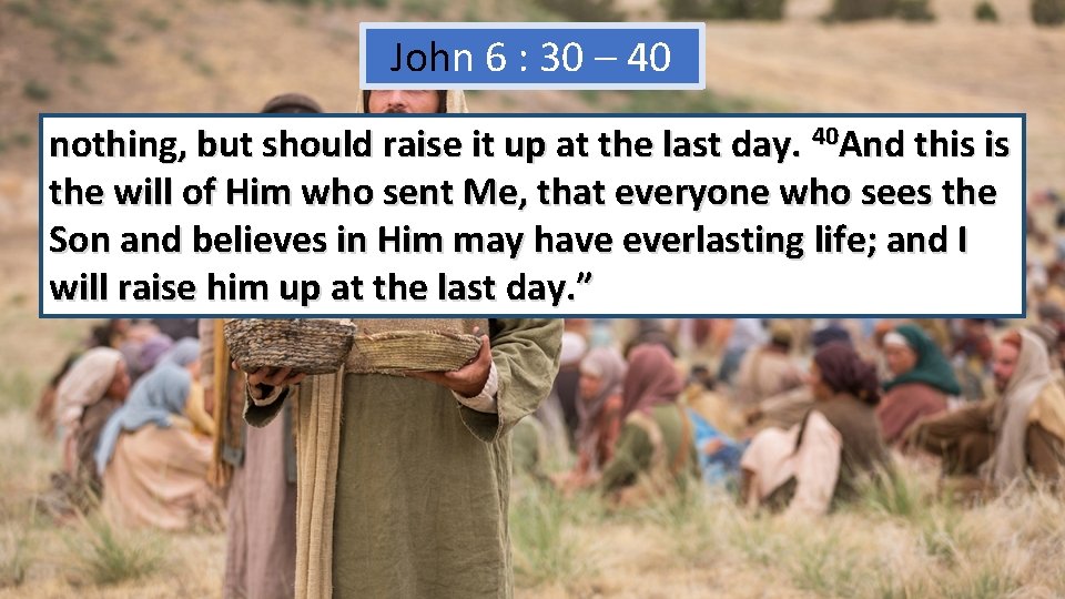 John 6 : 30 – 40 nothing, but should raise it up at the