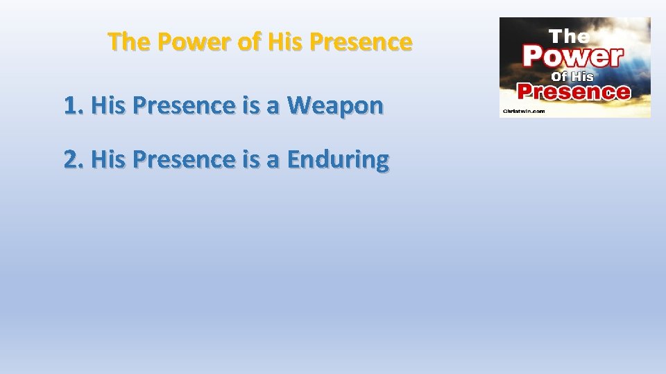 The Power of His Presence 1. His Presence is a Weapon 2. His Presence