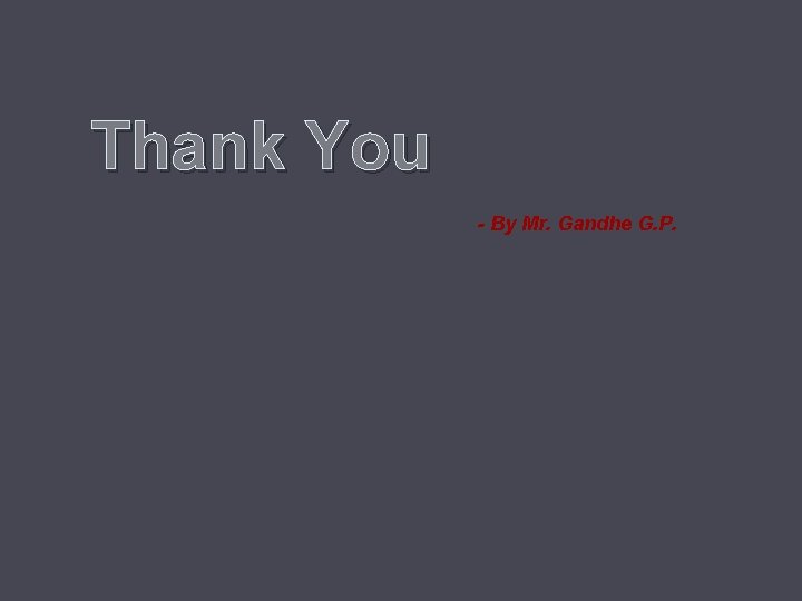 Thank You - By Mr. Gandhe G. P. 
