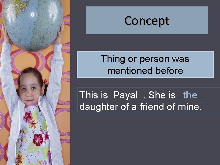Concept Thing or person was mentioned before This is Payal. She is the daughter