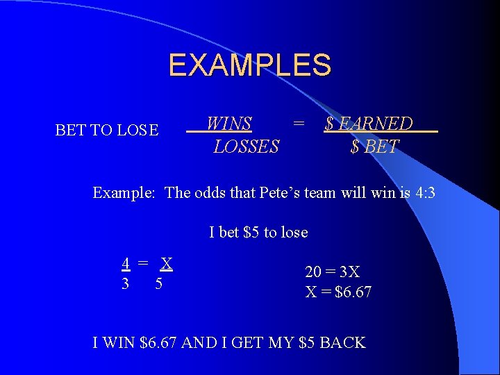 EXAMPLES BET TO LOSE WINS = LOSSES $ EARNED $ BET Example: The odds