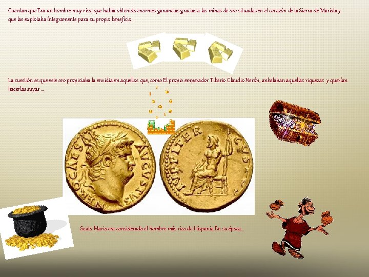 Cuentan que Era un hombre muy rico, que había obtenido enormes ganancias gracias a