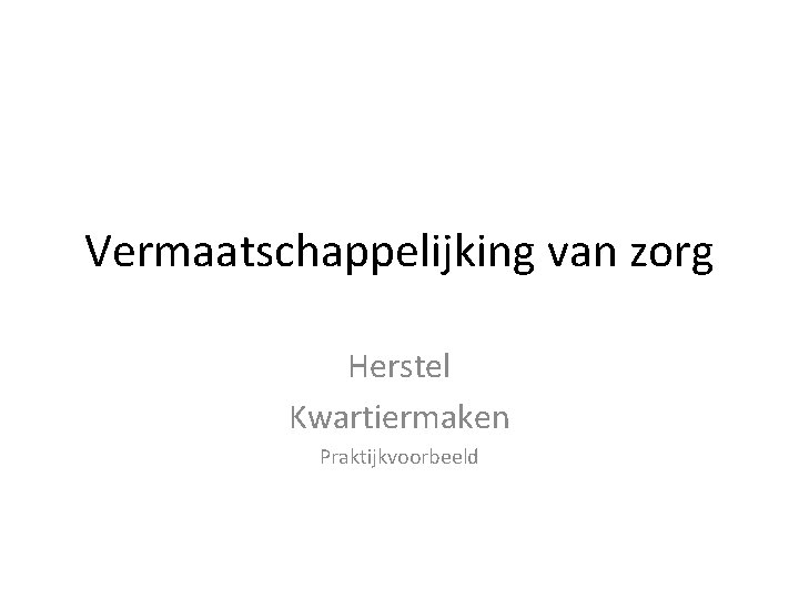 Vermaatschappelijking van zorg Herstel Kwartiermaken Praktijkvoorbeeld 