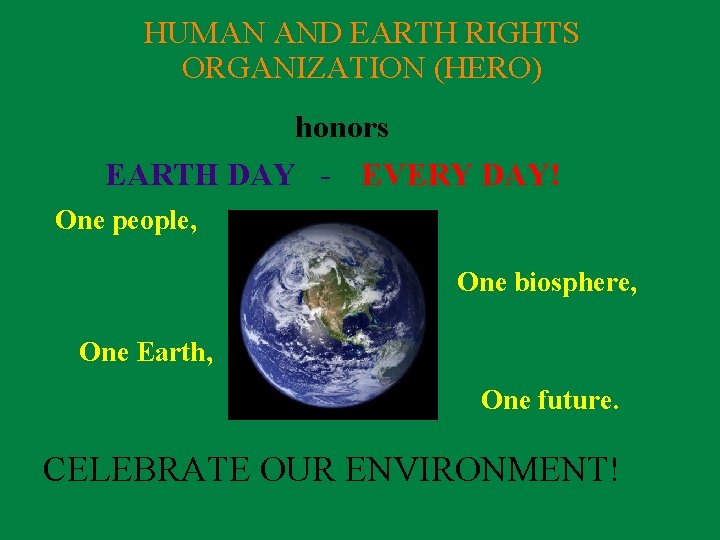HUMAN AND EARTH RIGHTS ORGANIZATION (HERO) honors EARTH DAY - EVERY DAY! One people,
