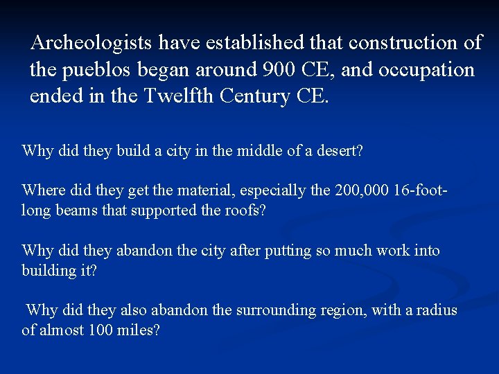 Archeologists have established that construction of the pueblos began around 900 CE, and occupation