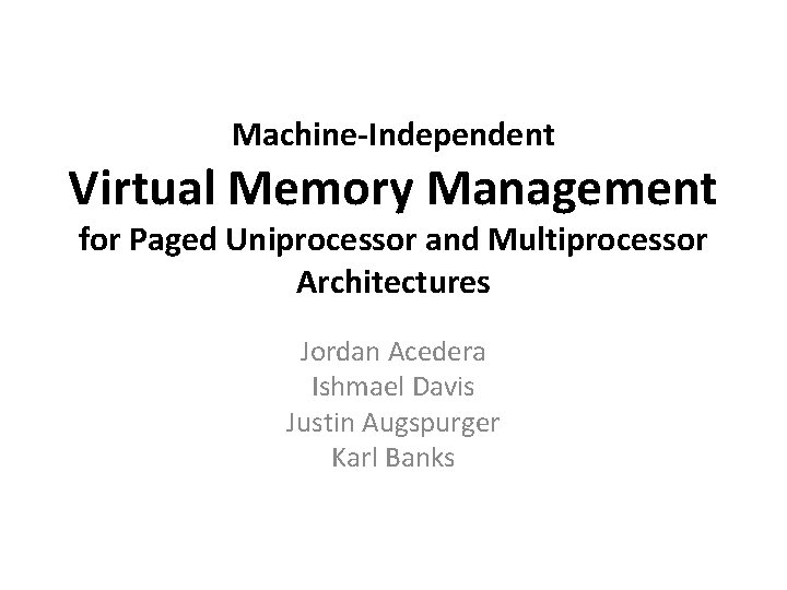 Machine-Independent Virtual Memory Management for Paged Uniprocessor and Multiprocessor Architectures Jordan Acedera Ishmael Davis