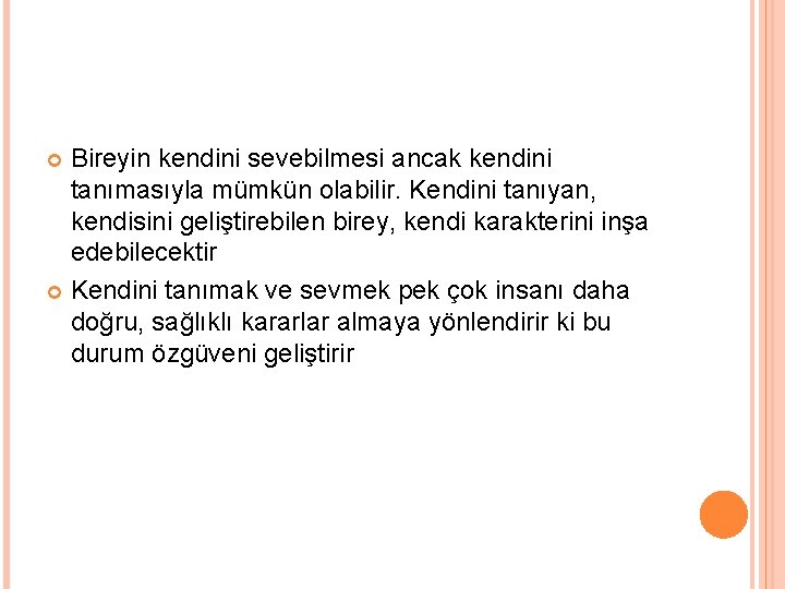 Bireyin kendini sevebilmesi ancak kendini tanımasıyla mümkün olabilir. Kendini tanıyan, kendisini geliştirebilen birey, kendi