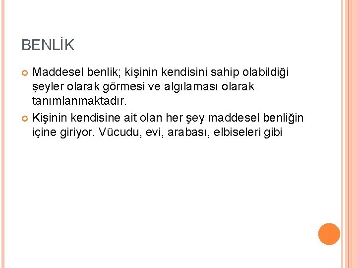 BENLİK Maddesel benlik; kişinin kendisini sahip olabildiği şeyler olarak görmesi ve algılaması olarak tanımlanmaktadır.