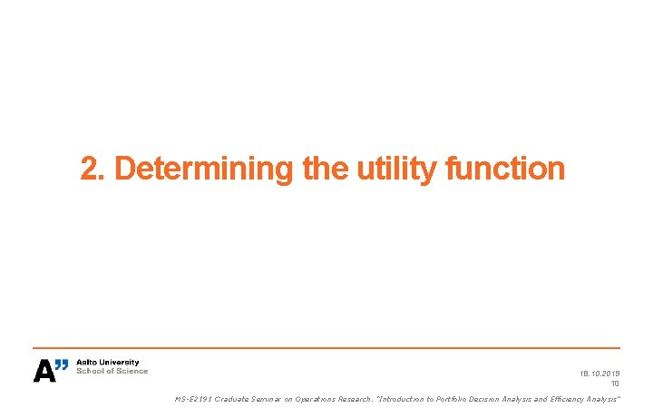 2. Determining the utility function 18. 10. 2019 10 MS-E 2191 Graduate Seminar on