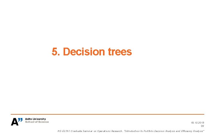 5. Decision trees 18. 10. 2019 26 MS-E 2191 Graduate Seminar on Operations Research: