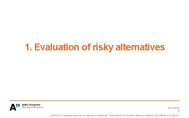 1. Evaluation of risky alternatives 18. 10. 2019 3 MS-E 2191 Graduate Seminar on