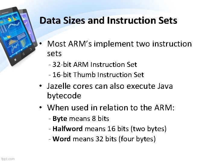 Data Sizes and Instruction Sets • Most ARM’s implement two instruction sets - 32