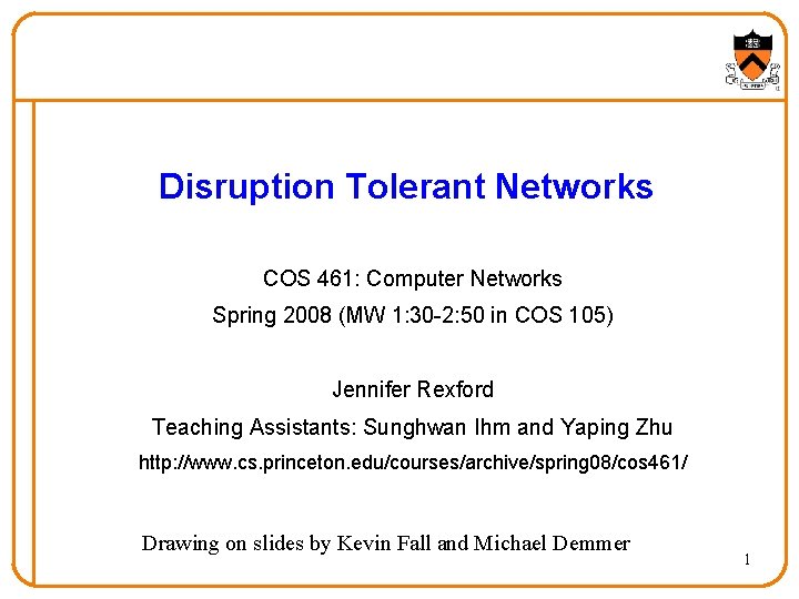 Disruption Tolerant Networks COS 461: Computer Networks Spring 2008 (MW 1: 30 -2: 50