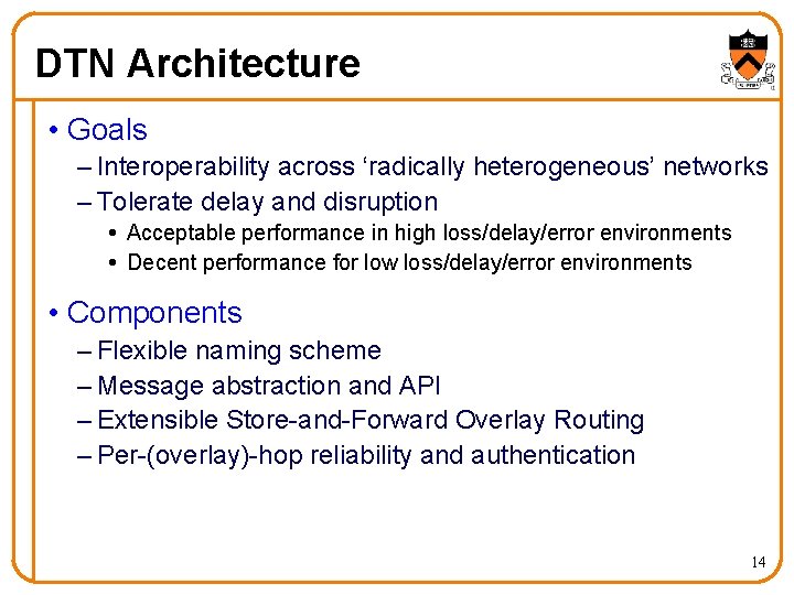 DTN Architecture • Goals – Interoperability across ‘radically heterogeneous’ networks – Tolerate delay and