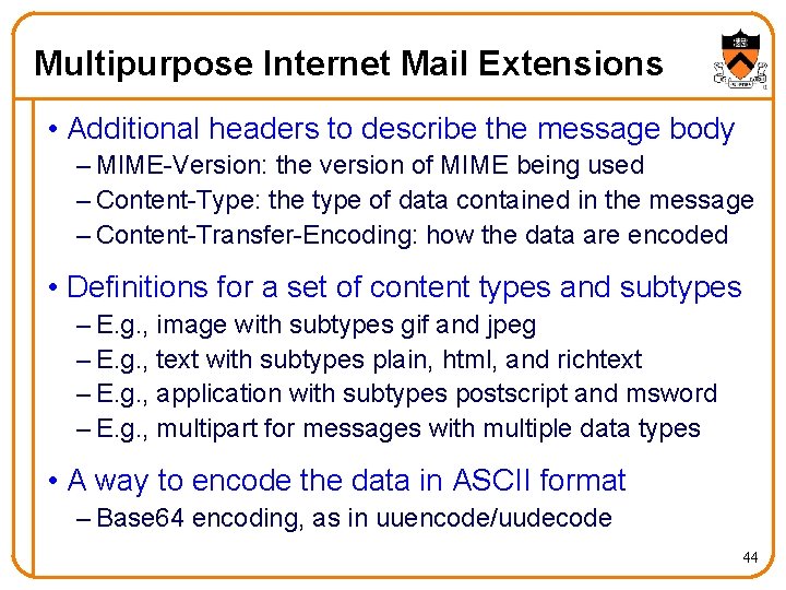 Multipurpose Internet Mail Extensions • Additional headers to describe the message body – MIME-Version: