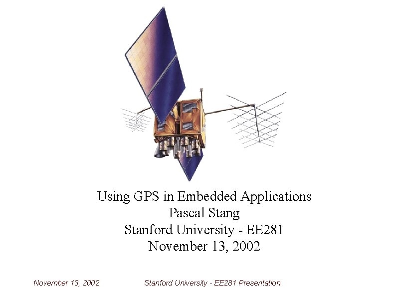 Using GPS in Embedded Applications Pascal Stang Stanford University - EE 281 November 13,