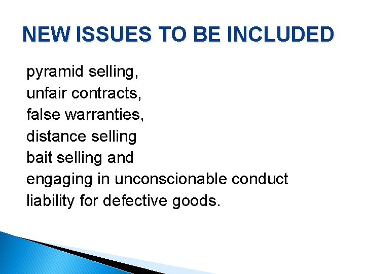 NEW ISSUES TO BE INCLUDED pyramid selling, unfair contracts, false warranties, distance selling bait