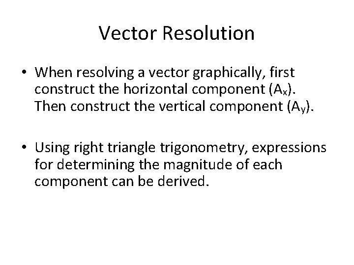Vector Resolution • When resolving a vector graphically, first construct the horizontal component (Ax).