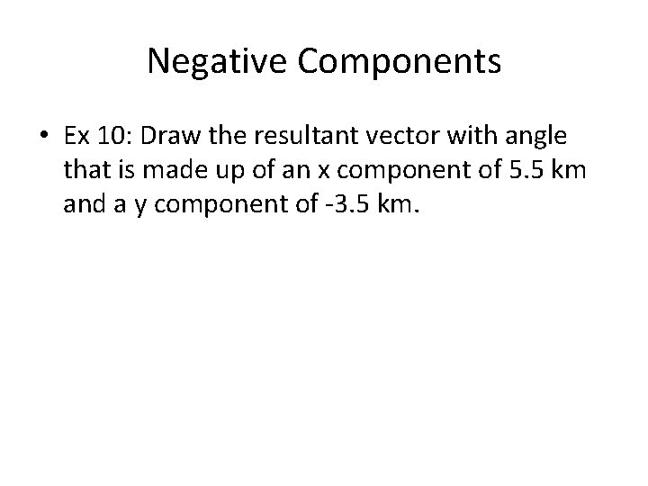 Negative Components • Ex 10: Draw the resultant vector with angle that is made