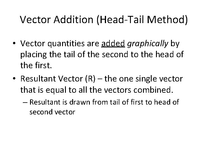 Vector Addition (Head-Tail Method) • Vector quantities are added graphically by placing the tail