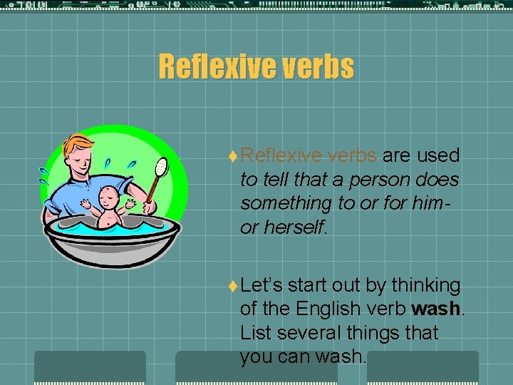 Reflexive verbs t Reflexive verbs are used to tell that a person does something