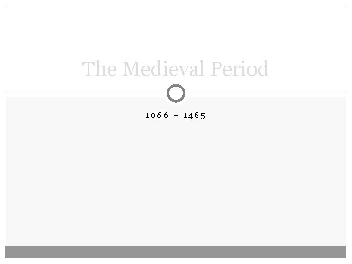 The Medieval Period 1066 – 1485 