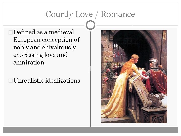 Courtly Love / Romance �Defined as a medieval European conception of nobly and chivalrously