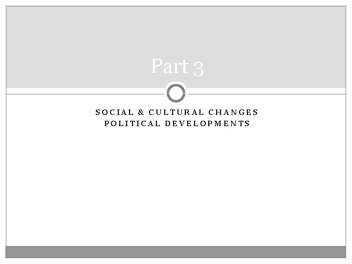 Part 3 SOCIAL & CULTURAL CHANGES POLITICAL DEVELOPMENTS 