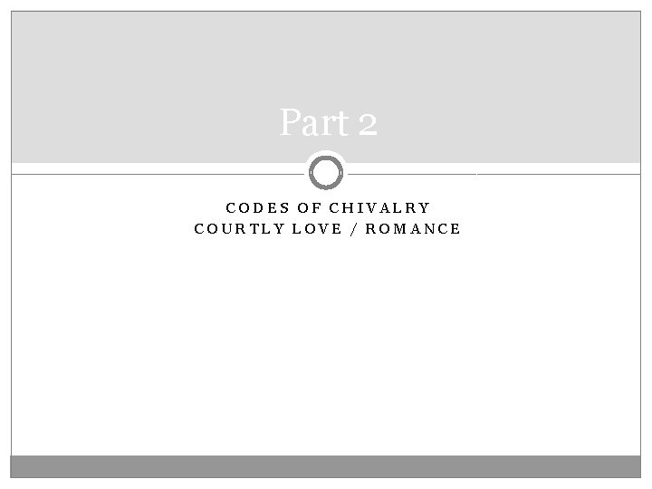 Part 2 CODES OF CHIVALRY COURTLY LOVE / ROMANCE 