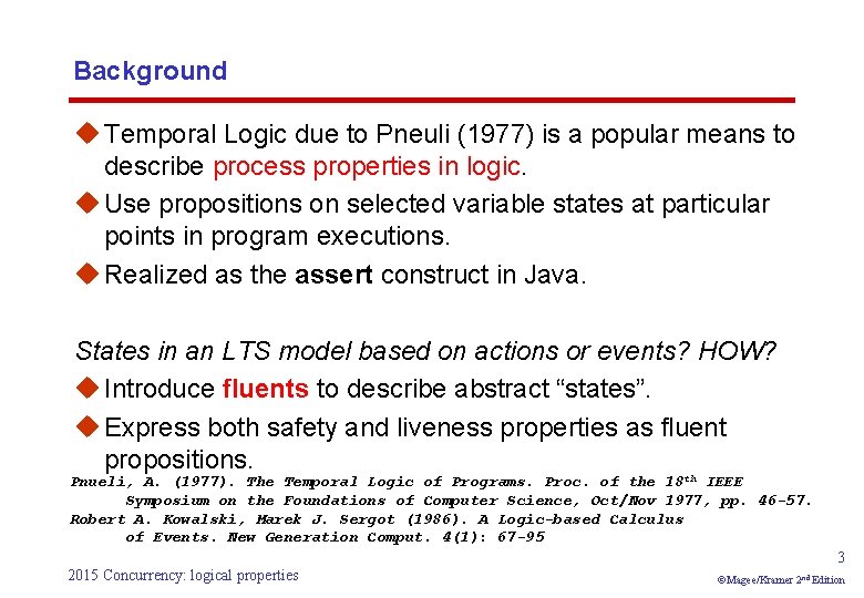 Background u Temporal Logic due to Pneuli (1977) is a popular means to describe