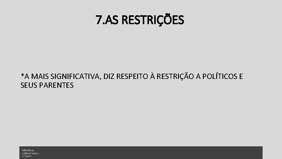 7. AS RESTRIÇÕES *A MAIS SIGNIFICATIVA, DIZ RESPEITO À RESTRIÇÃO A POLÍTICOS E SEUS