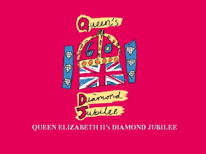 QUEEN ELIZABETH II’s DIAMOND JUBILEE 