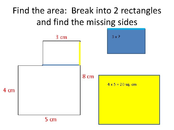 Find the area: Break into 2 rectangles and find the missing sides 3 x?