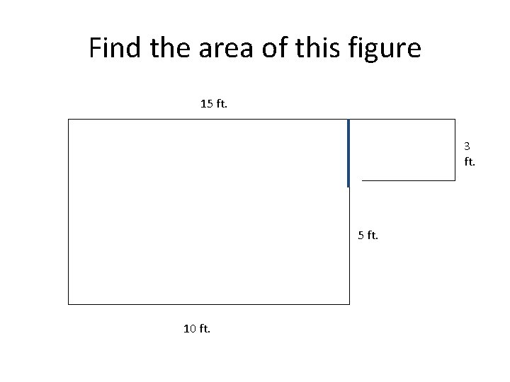 Find the area of this figure 15 ft. 3 ft. 5 ft. 10 ft.