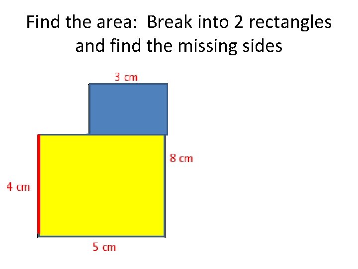 Find the area: Break into 2 rectangles and find the missing sides 