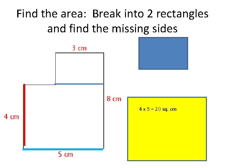 Find the area: Break into 2 rectangles and find the missing sides 4 x