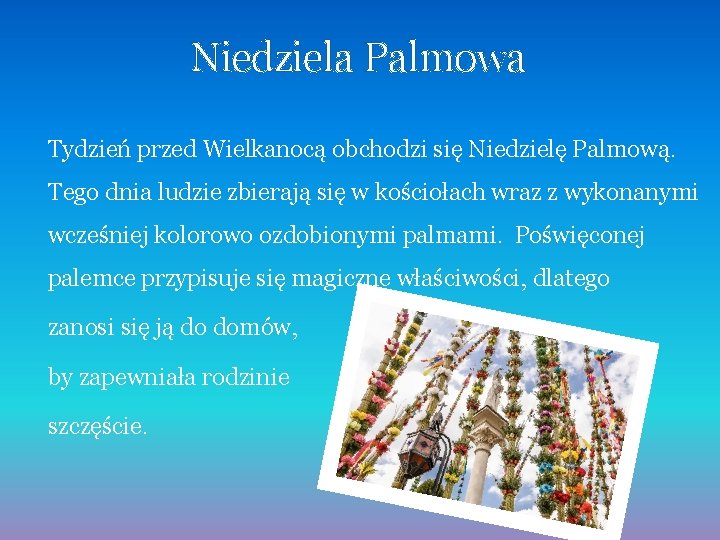 Niedziela Palmowa Tydzień przed Wielkanocą obchodzi się Niedzielę Palmową. Tego dnia ludzie zbierają się