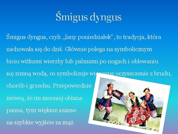 Śmigus dyngus, czyli , , lany poniedziałek”, to tradycja, która zachowała się do dziś.