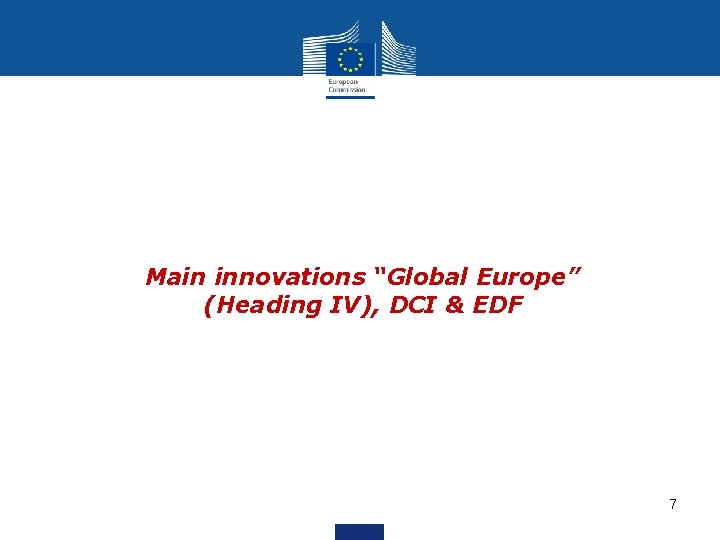 Main innovations “Global Europe” (Heading IV), DCI & EDF 7 