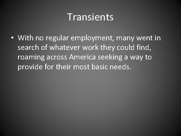 Transients • With no regular employment, many went in search of whatever work they