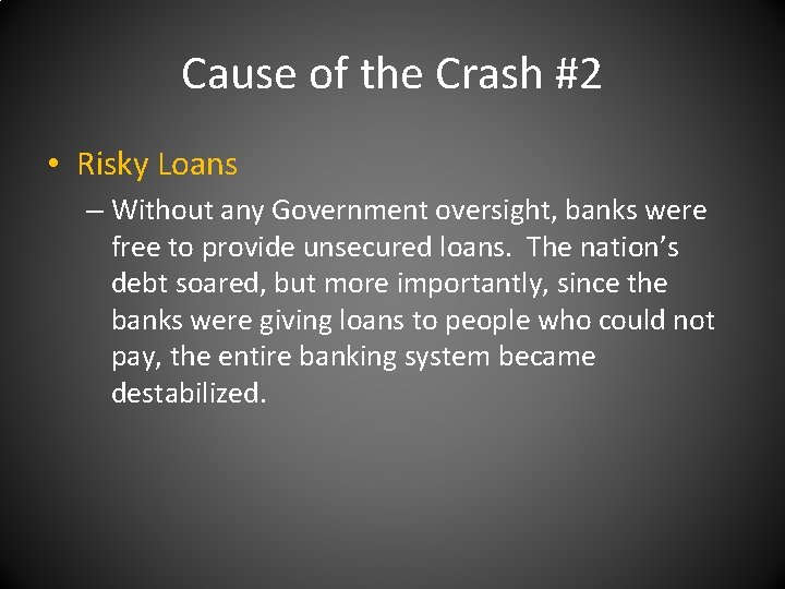 Cause of the Crash #2 • Risky Loans – Without any Government oversight, banks