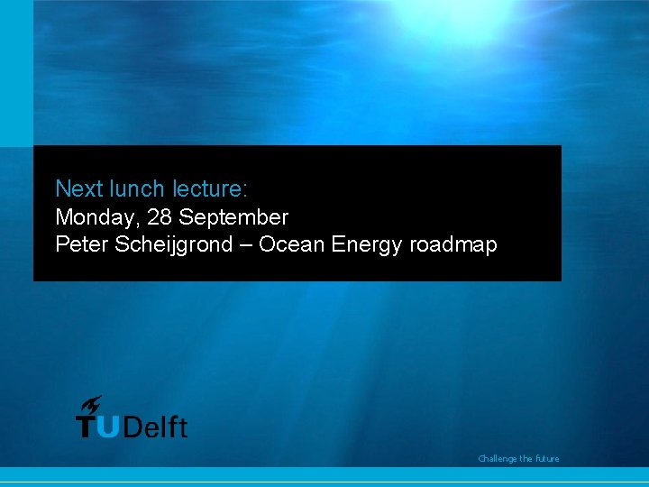 Next lunch lecture: Monday, 28 September Peter Scheijgrond – Ocean Energy roadmap Challenge the