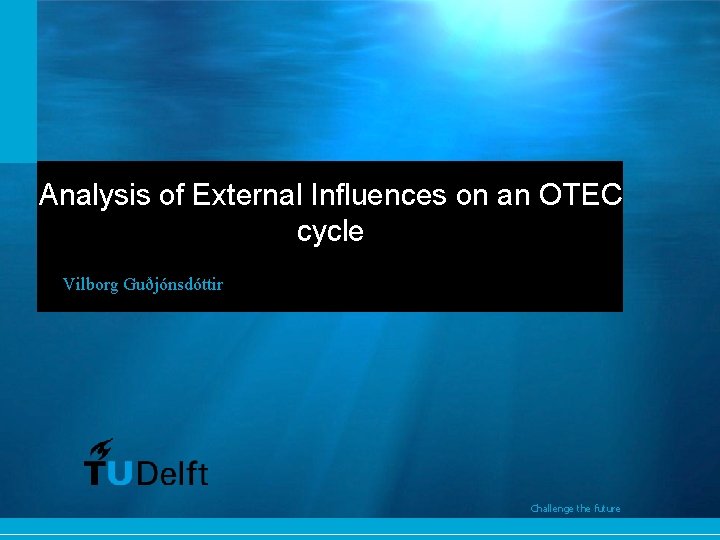 Analysis of External Influences on an OTEC cycle Vilborg Guðjónsdóttir Challenge the future 9