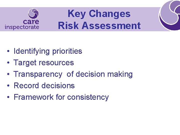 Key Changes Risk Assessment • • • Identifying priorities Target resources Transparency of decision