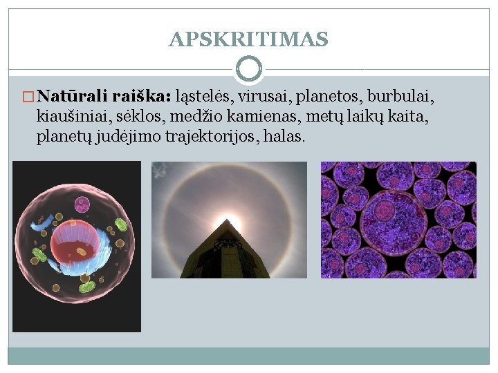 APSKRITIMAS � Natūrali raiška: ląstelės, virusai, planetos, burbulai, kiaušiniai, sėklos, medžio kamienas, metų laikų